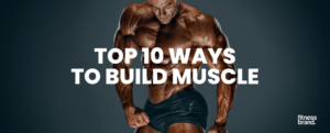 Top 10 Ways to build Muscle